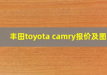 丰田toyota camry报价及图片